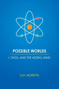 Possible Worlds - I, Thou, and the Moral Mind