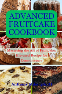 Advanced Fruitcake Cookbook