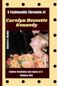 Fashionable Chronicle of CAROLYN BESSETTE KENNEDY