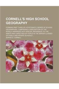 Cornell's High School Geography; Forming Part Third of a Systematic Series of School Geographies, Comprising a Description of the World Arranged with