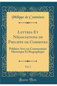 Lettres Et Nï¿½gociations de Philippe de Commines, Vol. 2: Publiï¿½es Avec Un Commentaire Historique Et Biographique (Classic Reprint)