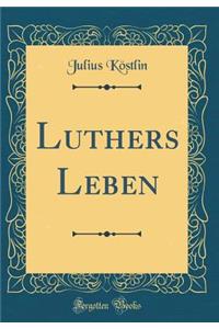 Luthers Leben (Classic Reprint)