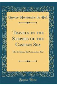 Travels in the Steppes of the Caspian Sea