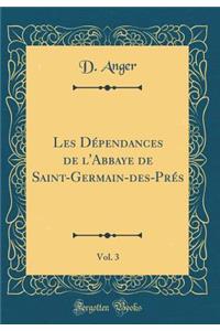 Les Dépendances de l'Abbaye de Saint-Germain-des-Prés, Vol. 3 (Classic Reprint)