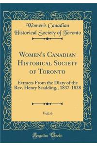 Women's Canadian Historical Society of Toronto, Vol. 6: Extracts From the Diary of the Rev. Henry Scadding,, 1837-1838 (Classic Reprint)