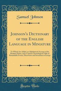 Johnson's Dictionary of the English Language in Miniature: To Which Are Added, an Alphabetical Account of the Heathen Deites, and a Copious Chronological Table of Remarkable Events, Discoveries and Inventions in Europe (Classic Reprint)