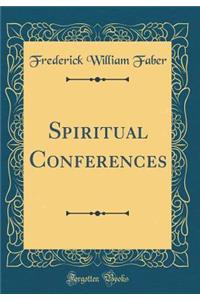Spiritual Conferences (Classic Reprint)