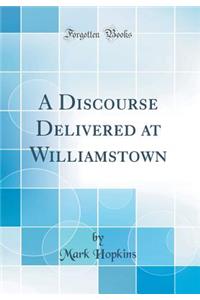 A Discourse Delivered at Williamstown (Classic Reprint)