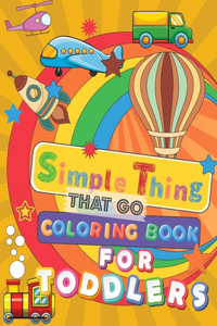 Simple Things That Go Coloring Book For Toddlers
