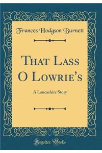 That Lass O Lowrie's: A Lancashire Story (Classic Reprint)