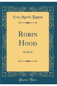 Robin Hood: His Book (Classic Reprint)