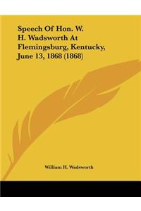 Speech Of Hon. W. H. Wadsworth At Flemingsburg, Kentucky, June 13, 1868 (1868)
