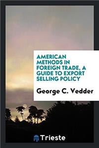 American Methods in Foreign Trade, a Guide to Export Selling Policy