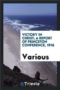 Victory in Christ; A Report of Princeton Conference, 1916