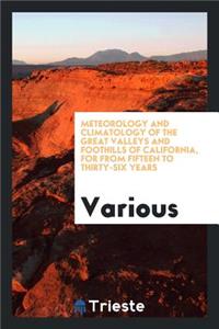 Meteorology and Climatology of the Great Valleys and Foothills of California, for from Fifteen ...