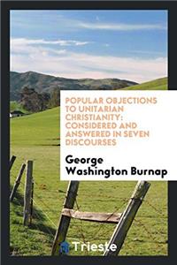 POPULAR OBJECTIONS TO UNITARIAN CHRISTIA