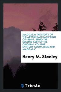 Magdala: The Story of the Abyssinian Campaign of 1866-7