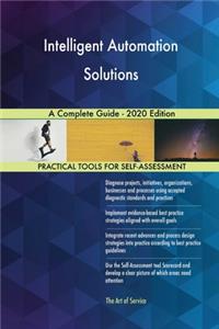 Intelligent Automation Solutions A Complete Guide - 2020 Edition