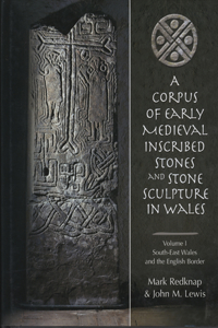 A Corpus of Early Medieval Inscribed Stones and Stone Sculpture in Wales: v.1