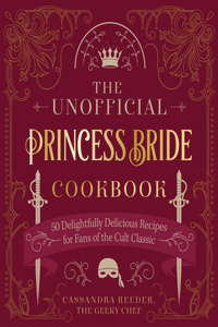 Unofficial Princess Bride Cookbook: 50 Delightfully Delicious Recipes for Fans of the Cult Classic