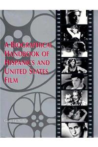 A Biographical Handbook of Hispanics and United States Film