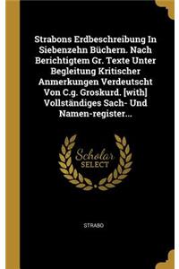 Strabons Erdbeschreibung In Siebenzehn Büchern. Nach Berichtigtem Gr. Texte Unter Begleitung Kritischer Anmerkungen Verdeutscht Von C.g. Groskurd. [with] Vollständiges Sach- Und Namen-register...