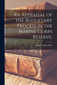 Appraisal of the Budgetary Process in the Marine Corps Reserve.