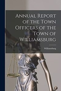 Annual Report of the Town Officers of the Town of Williamsburg