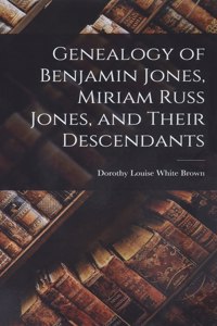 Genealogy of Benjamin Jones, Miriam Russ Jones, and Their Descendants