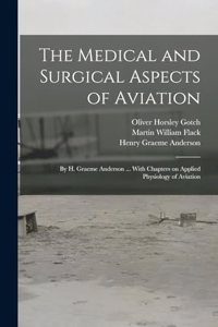 Medical and Surgical Aspects of Aviation; by H. Graeme Anderson ... With Chapters on Applied Physiology of Aviation