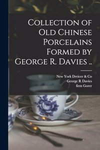 Collection of old Chinese Porcelains Formed by George R. Davies ..