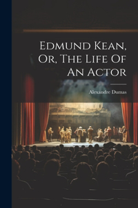 Edmund Kean, Or, The Life Of An Actor