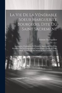 Vie De La Vénérable Soeur Marguerite Bourgeois, Dite Du Saint Sacrement