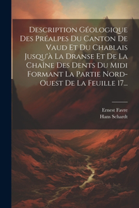 Description Géologique Des Préalpes Du Canton De Vaud Et Du Chablais Jusqu'à La Dranse Et De La Chaîne Des Dents Du Midi Formant La Partie Nord-ouest De La Feuille 17...