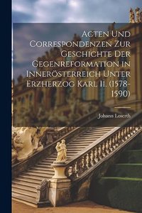 Acten Und Correspondenzen Zur Geschichte Der Gegenreformation in Innerösterreich Unter Erzherzog Karl Ii. (1578-1590)