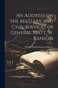 Address on the Military and Civil Services of General Matt. W. Ransom