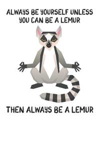 Always Be Yourself Unless You Can Be A Lemur Then Always Be A Lemur