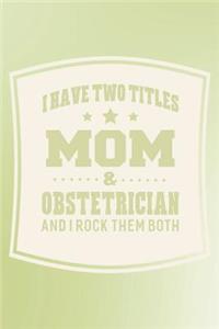 I Have Two Titles Mom & Obstetrician And I Rock Them Both