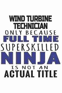 Wind Turbine Technician Only Because Full Time Superskilled Ninja Is Not An Actual Title