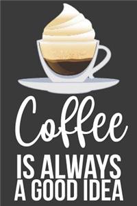 Coffee Is Always A Good Idea
