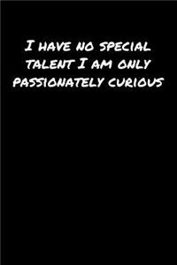 I Have No Special Talent I Am Only Passionately Curious