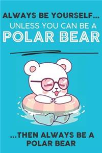 Always Be Your Self Unless You Can Be A Polar Bear Then Always Be A Polar Bear