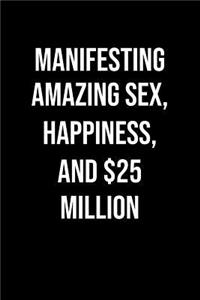 Manifesting Amazing Sex Happiness And 25 Million: A soft cover blank lined journal to jot down ideas, memories, goals, and anything else that comes to mind.