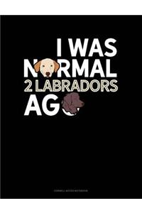 I Was Normal 2 Labradors Ago