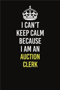 I Can�t Keep Calm Because I Am An Auction Clerk