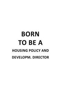 Born To Be A Housing Policy And Developm. Director