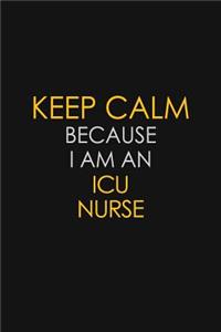 Keep Calm Because I am An ICU nurse