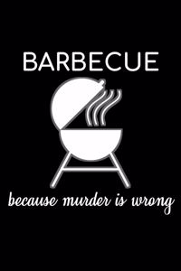 Barbecue Because Murder Is Wrong