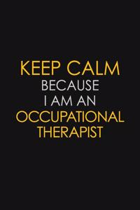 Keep Calm Because I Am An Occupational Therapist