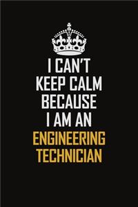 I Can't Keep Calm Because I Am An Engineering technician